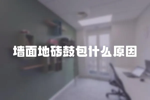 墻面地磚鼓包什么原因