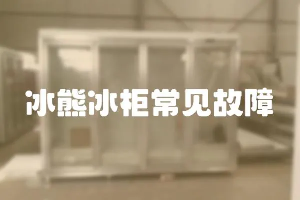 冰熊冰柜常見故障