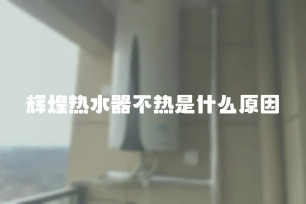 輝煌熱水器不熱是什么原因