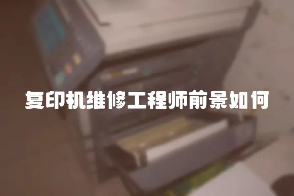 复印机维修工程师前景如何