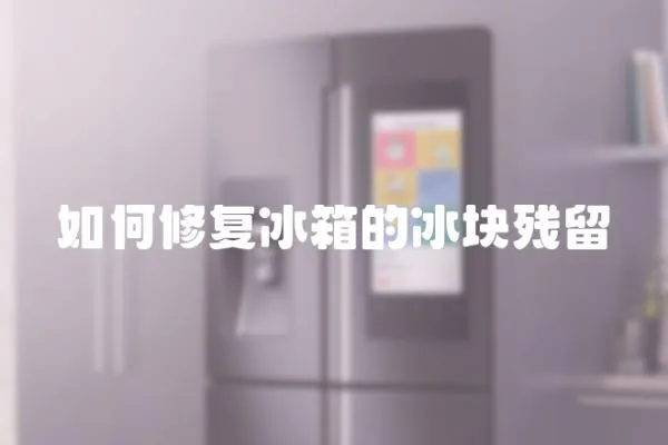 如何修復(fù)冰箱的冰塊殘留
