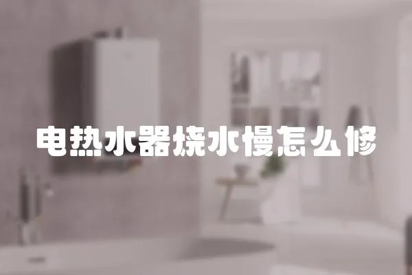 電熱水器燒水慢怎么修