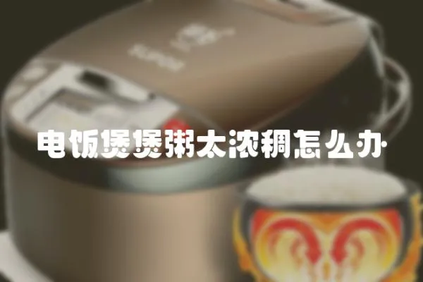 電飯煲煲粥太濃稠怎么辦