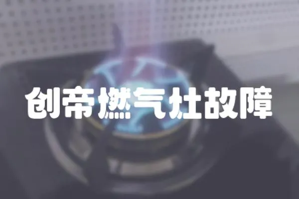 創(chuàng)帝燃氣灶故障
