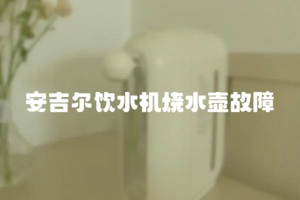 安吉爾飲水機燒水壺故障