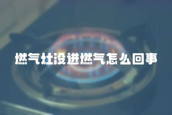 燃氣灶沒進燃氣怎么回事