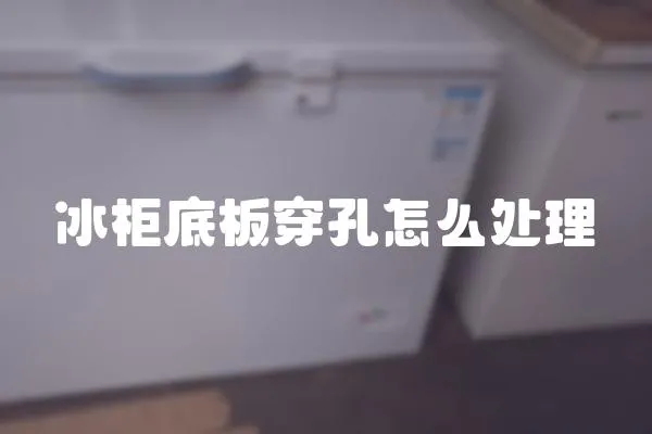 冰柜底板穿孔怎么處理