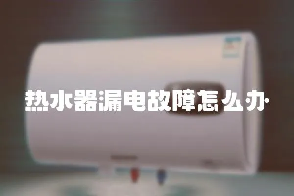 熱水器漏電故障怎么辦