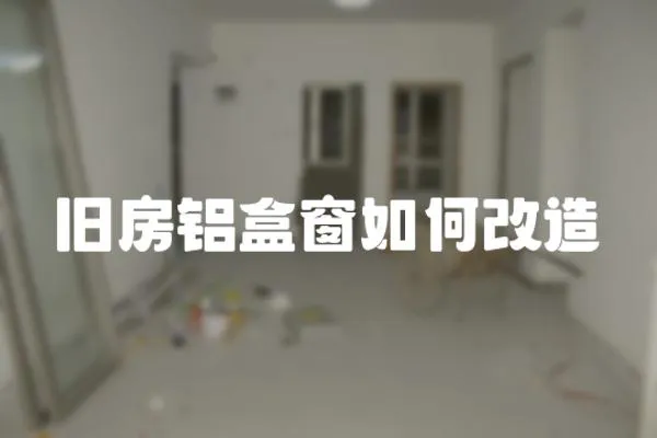 舊房鋁盒窗如何改造