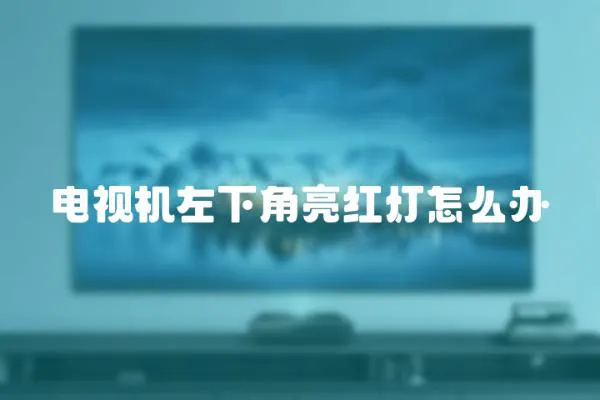 電視機左下角亮紅燈怎么辦