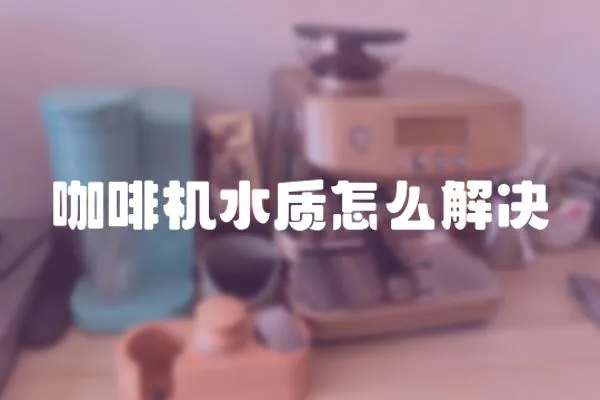 咖啡機水質怎么解決
