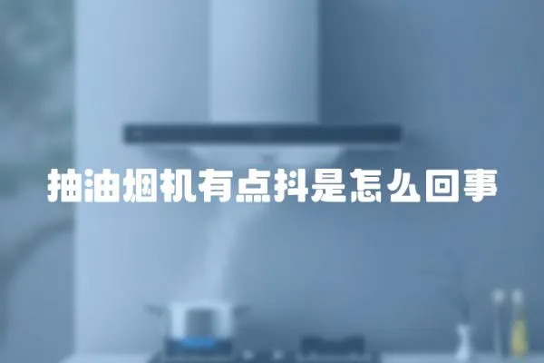 抽油煙機有點抖是怎么回事