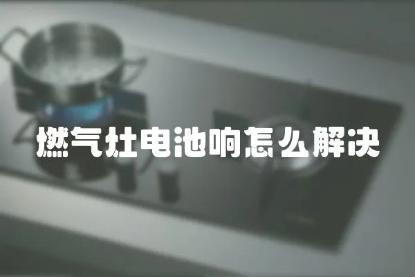 燃氣灶電池響怎么解決