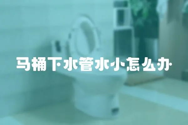 馬桶下水管水小怎么辦