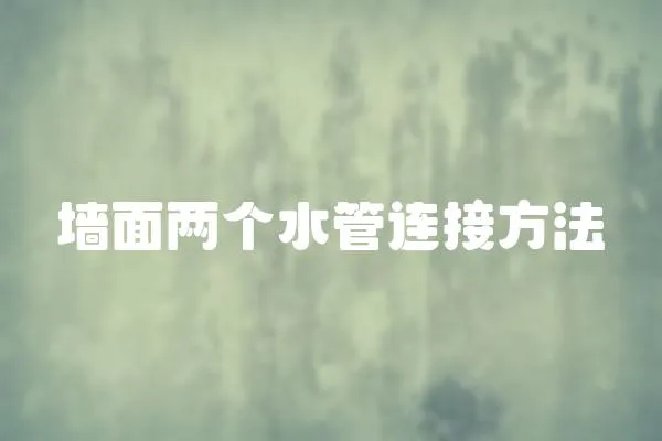 墻面兩個水管連接方法
