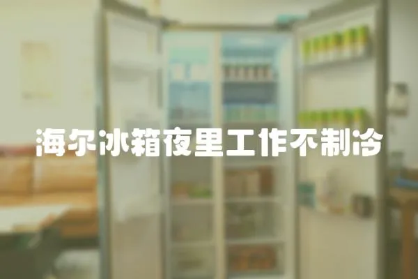 海爾冰箱夜里工作不制冷