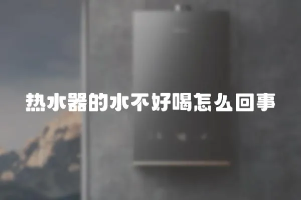 熱水器的水不好喝怎么回事