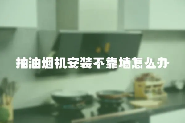 抽油煙機安裝不靠墻怎么辦