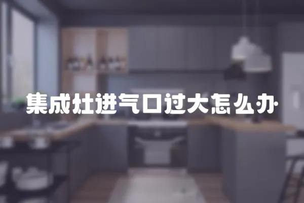 集成灶進氣口過大怎么辦