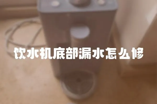 飲水機(jī)底部漏水怎么修