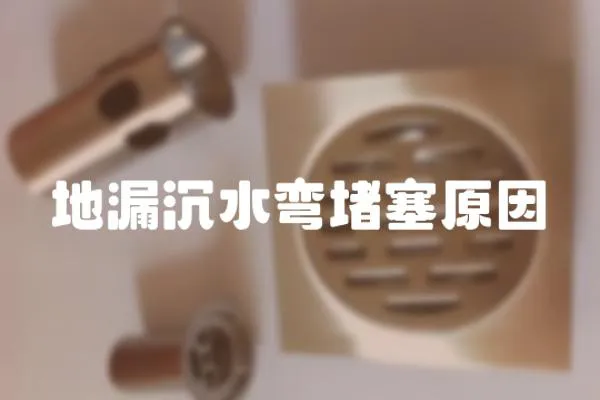 地漏沉水彎堵塞原因
