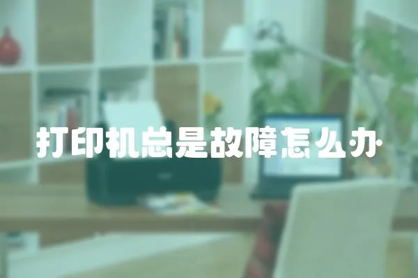 打印機總是故障怎么辦
