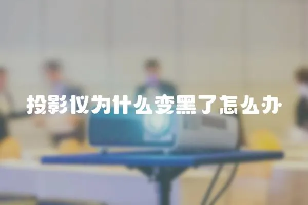 投影儀為什么變黑了怎么辦