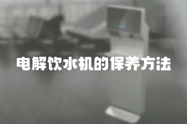 電解飲水機(jī)的保養(yǎng)方法