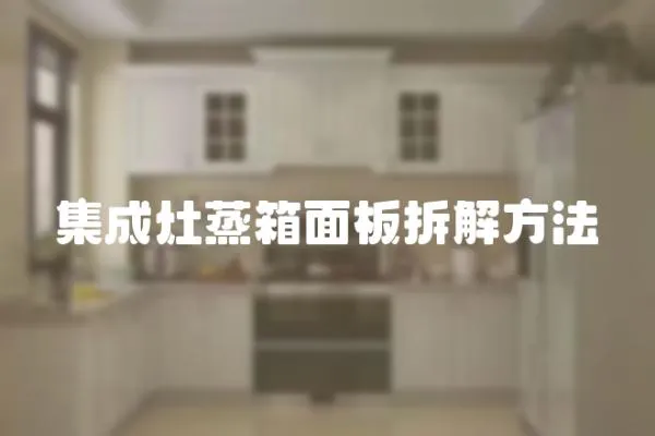 集成灶蒸箱面板拆解方法