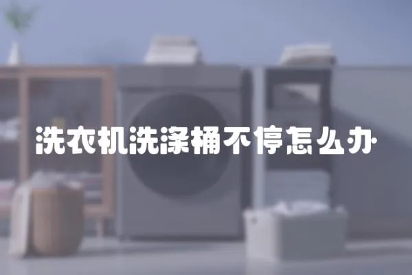 洗衣機洗滌桶不停怎么辦