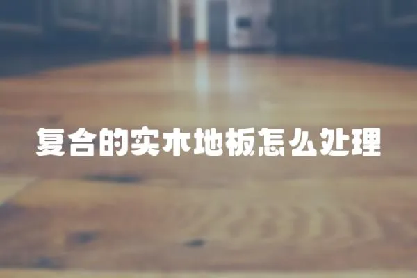 復(fù)合的實(shí)木地板怎么處理