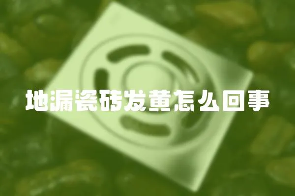地漏瓷磚發黃怎么回事