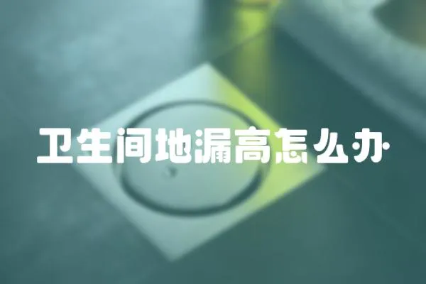 衛生間地漏高怎么辦