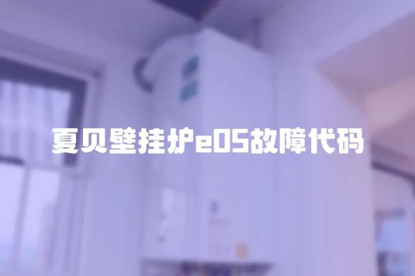 夏貝壁掛爐e05故障代碼