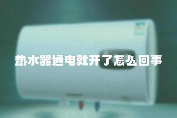 熱水器通電就開了怎么回事