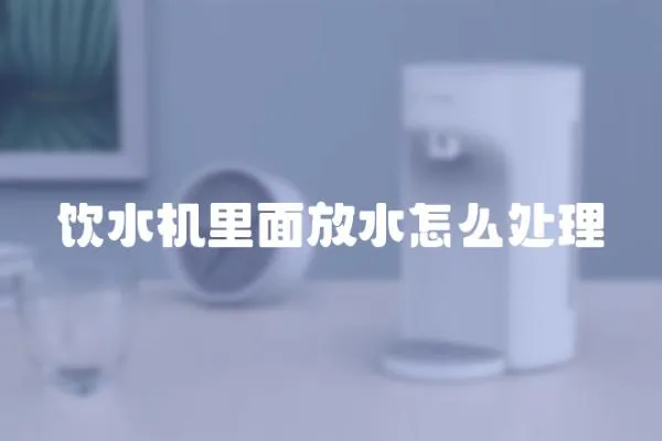 飲水機里面放水怎么處理