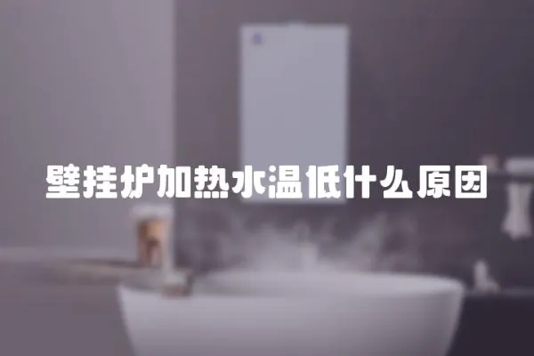 壁掛爐加熱水溫低什么原因