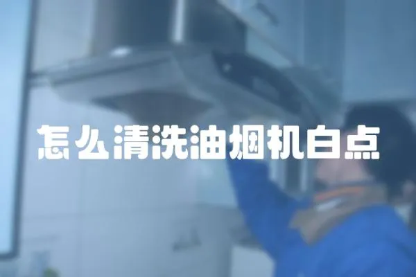 怎么清洗油煙機白點