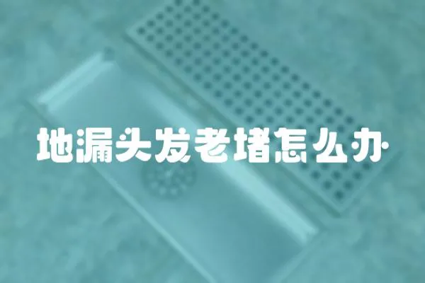 地漏頭發老堵怎么辦