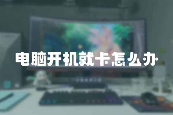 電腦開機就卡怎么辦