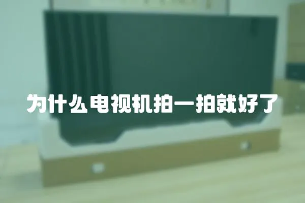為什么電視機拍一拍就好了
