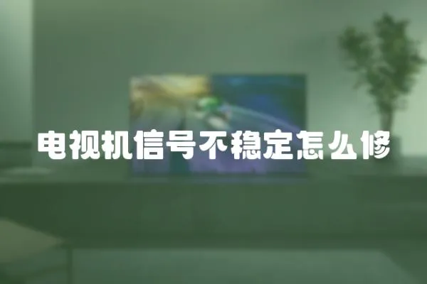 電視機信號不穩定怎么修