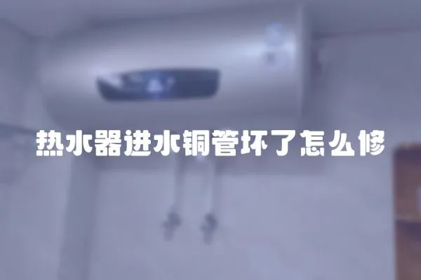 熱水器進水銅管壞了怎么修