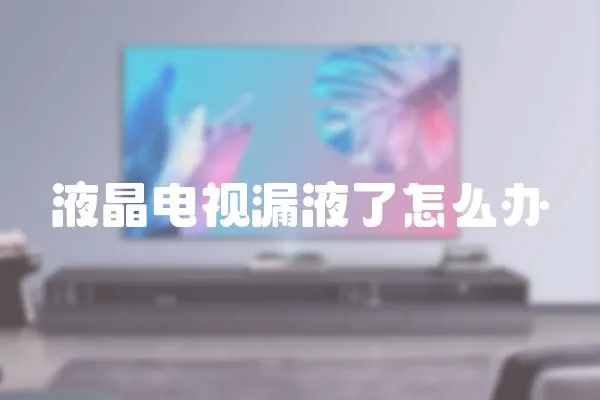 液晶電視漏液了怎么辦