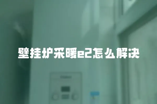 壁挂炉采暖e2怎么解决