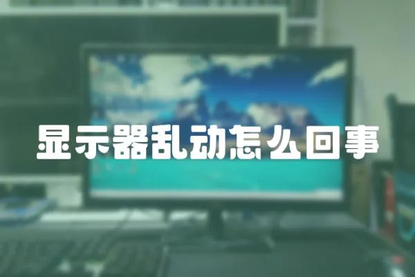 顯示器亂動怎么回事