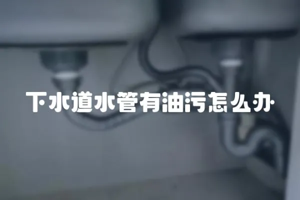 下水道水管有油污怎么辦