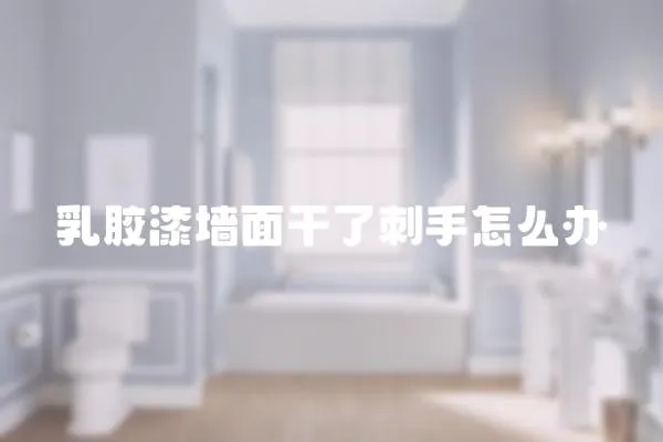 乳膠漆墻面干了刺手怎么辦