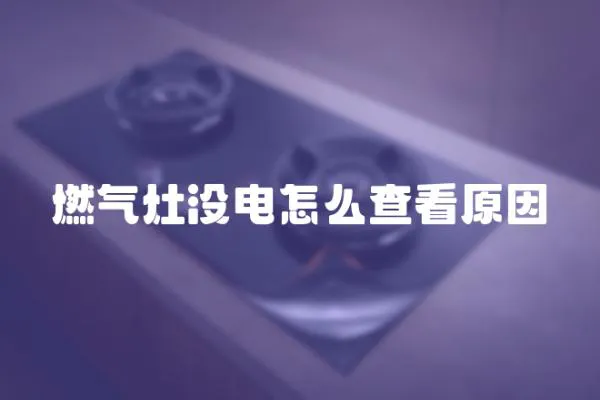 燃氣灶沒電怎么查看原因