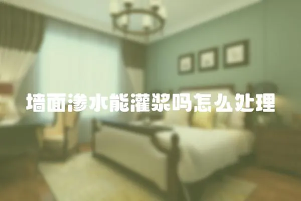 墻面滲水能灌漿嗎怎么處理